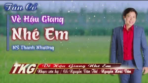 Về Hậu Giang Nhé Em (Tân Cổ) – Thanh Nhường