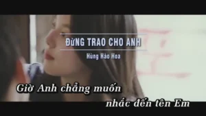 Đừng Trao Cho ANh – Hùng Hào Hoa