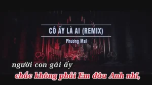 Cô Ấy Là Ai (Remix) – Phương Mai