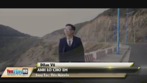 Anh Lo Cho Em – Dilan Vũ