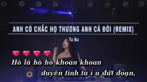 Anh Có Chắc Họ Thương Anh Cả Đời (Remix) – Tú Na