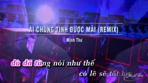 Ai Chung Tình Được Mãi (Remix) – Minh Thư