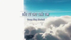 Đầu Tư Cho Trái Tim – Quang Hùng MasterD