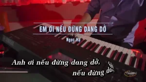 Em Ơi Nếu Đừng Dang Dở – Ngọc Hạ