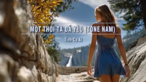 Một Thời Ta Đã Yêu (Tone Nam) – Tình Ca AI