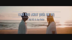 Take You Away (Đưa Em Đi) – Chị Cả & Jay Quân