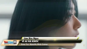 Vì Ai Mà Khóc – Lâm Bảo Ngọc