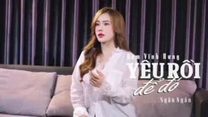 Yêu Rồi Để Đó – Ngân Ngân