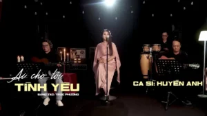 Ai Cho Tôi Tình Yêu – Huyền Anh