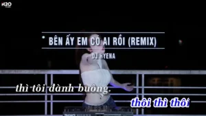 Bên Ấy Em Có Ai Rồi (Remix) – DJ HYENA