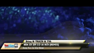 Bên Ấy Em Có Ai Rồi (Remix) – Đông & THAZH & TVK
