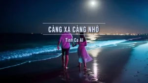 Càng Xa Càng Nhớ (Tone Nữ V2) – Tình Ca AI