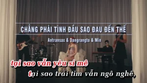 Chẳng Phải Tình Đầu Sao Đau Đến Thế – Antransax & Dangrangto & Min