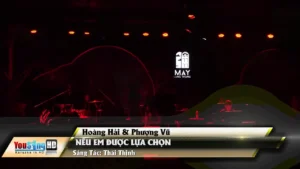 Nếu Em Được Lựa Chọn – Hoàng Hải & Phượng Vũ
