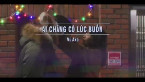 Ai Chẳng Có Lúc Buồn – Vũ Aka