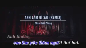 Anh Làm Gì Sai (Remix) – Châu Khải Phong