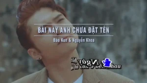 Bài Này Anh Chưa Đặt Tên – Bảo Kun & Nguyễn Khoa