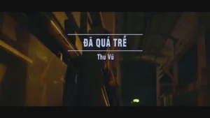 Đã Quá Trễ – Thu Vũ