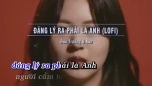 Đáng Lý Ra Phải Là Anh (Lofi) – Đức Trường & Kun