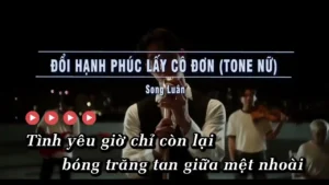 Đổi Hạnh Phúc Lấy Cô Đơn (Tone Nữ) – Song Luân