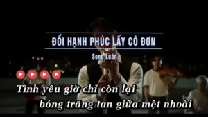 Đổi Hạnh Phúc Lấy Cô Đơn – Song Luân