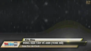 Đừng Bận Tâm Về Anh (Tone Nữ) – Khả Hiệp