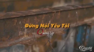 Đừng Nói Yêu Tôi – Quang Lập