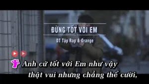 Đừng Tốt Với Em – DT Tập Rap & Orange