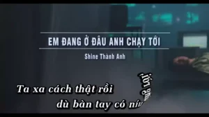 Em Đang Ở Đâu Anh Chạy Tới – Shine Thành Anh