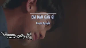 Em Đâu Cần Gì – Duyên Nguyễn