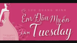 Em Đâu Muốn Làm Tuesday – Lưu Quang Minh