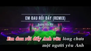 Em Đau Rồi Đấy (Remix) – Dương Yến Phi