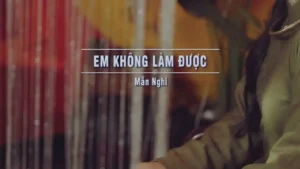 Em Không Làm Được – Mẫn Nghi