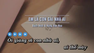 Em Là Con Gái Nhà Ai – Bách Neul & Hùng Hào Hoa