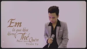 Em Là Quá Khứ Không Thể Quên – Thiên Tú