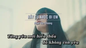 Hãy Cứ Khóc Đi Em – Phạm Văn Chương