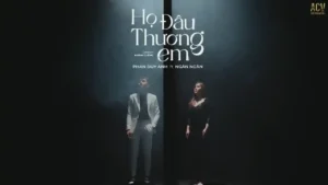 Họ Đâu Thương Em – Ngân Ngân & Phan Duy Anh