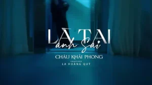 Là Tại Anh Sai (Tone Nữ) – Châu Khải Phong