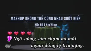 Mashup Không Thể Cùng Nhau Suốt Kiếp – Hiền Hồ & Hòa Minzy