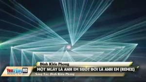 Một Ngày Là Anh Em Suốt Đời Là Anh Em (Remix) – Đinh Kiến Phong