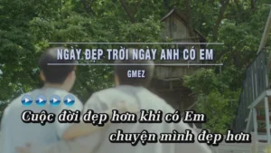 Ngày Đẹp Trời Ngày Anh Có Em – GMEZ