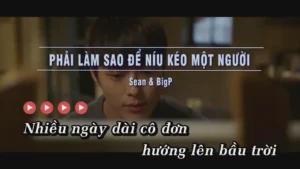 Phải Làm Sao Để Níu Kéo Một Người – Sean & BigP