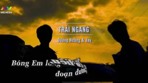 Trái Ngang – Dương Hoàng & Jay